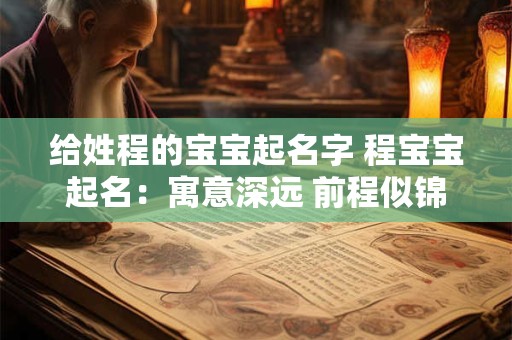 给姓程的宝宝起名字 程宝宝起名：寓意深远 前程似锦