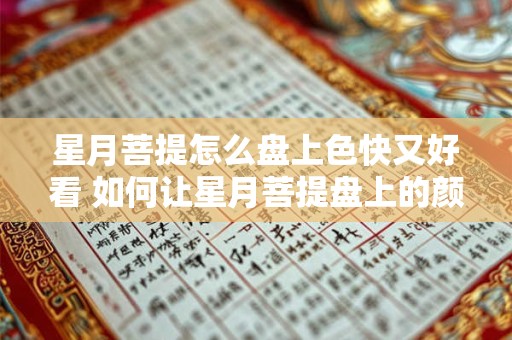 星月菩提怎么盘上色快又好看 如何让星月菩提盘上的颜色更快更美