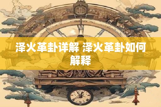 泽火革卦详解 泽火革卦如何解释