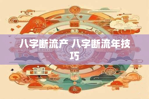 八字断流产 八字断流年技巧