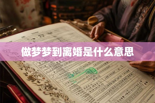 做梦梦到离婚是什么意思