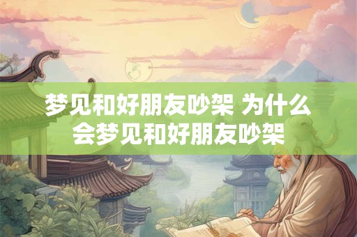 梦见和好朋友吵架 为什么会梦见和好朋友吵架