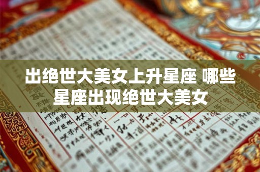 出绝世大美女上升星座 哪些星座出现绝世大美女