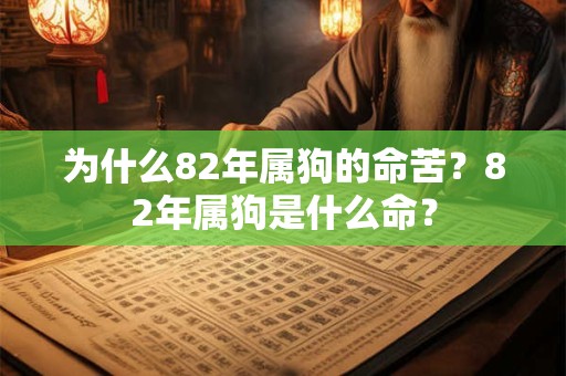 为什么82年属狗的命苦？82年属狗是什么命？