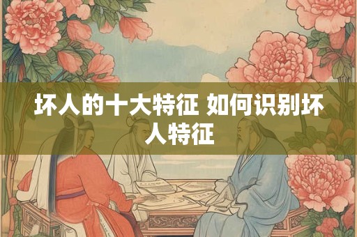 坏人的十大特征 如何识别坏人特征