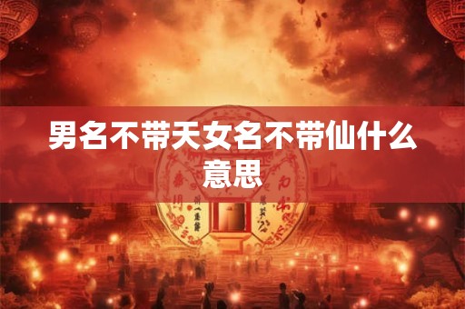 男名不带天女名不带仙什么意思