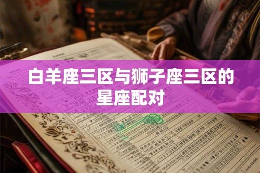 白羊座三区与狮子座三区的星座配对