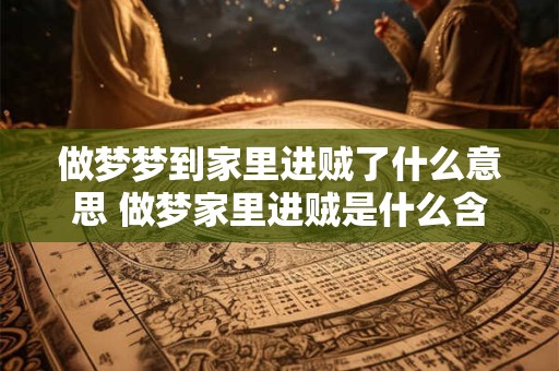 做梦梦到家里进贼了什么意思 做梦家里进贼是什么含义