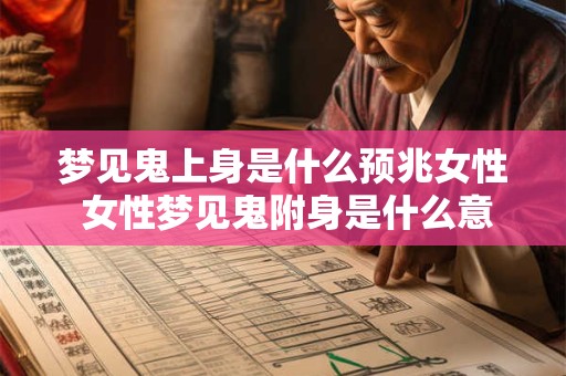 梦见鬼上身是什么预兆女性 女性梦见鬼附身是什么意义