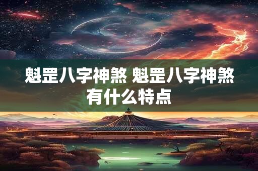 魁罡八字神煞 魁罡八字神煞有什么特点