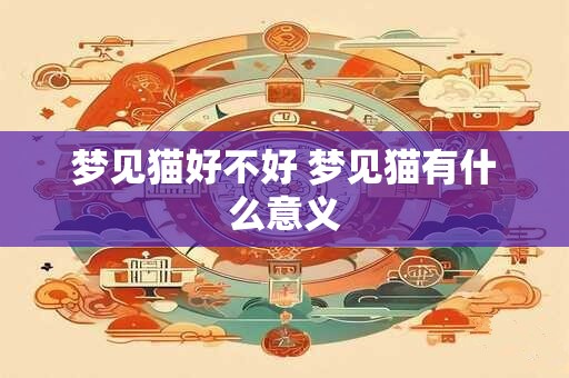 梦见猫好不好 梦见猫有什么意义