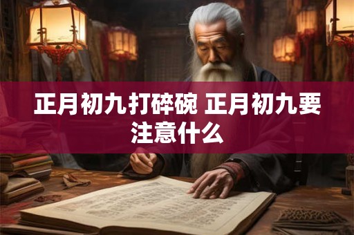 正月初九打碎碗 正月初九要注意什么