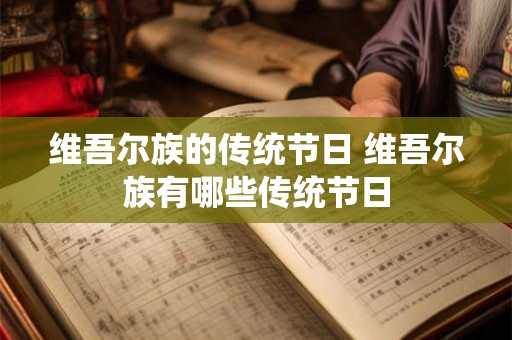 维吾尔族的传统节日 维吾尔族有哪些传统节日