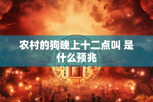 农村的狗晚上十二点叫 是什么预兆