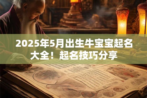 2025年5月出生牛宝宝起名大全！起名技巧分享