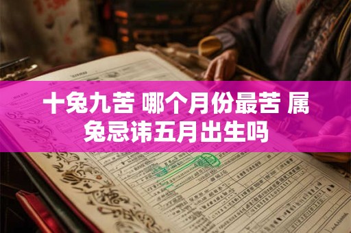 十兔九苦 哪个月份最苦 属兔忌讳五月出生吗