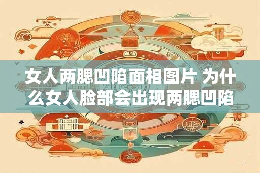 女人两腮凹陷面相图片 为什么女人脸部会出现两腮凹陷的面相