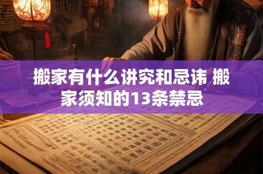 搬家有什么讲究和忌讳 搬家须知的13条禁忌 搬家有什么讲究和忌讳 搬家须知的13条禁忌