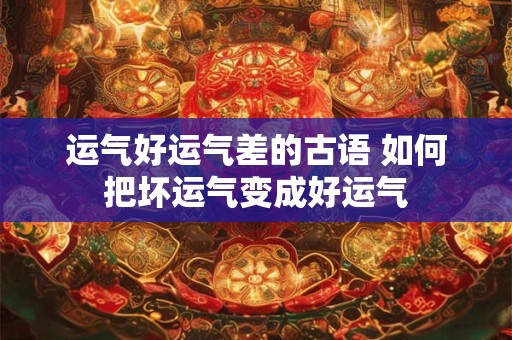 运气好运气差的古语 如何把坏运气变成好运气