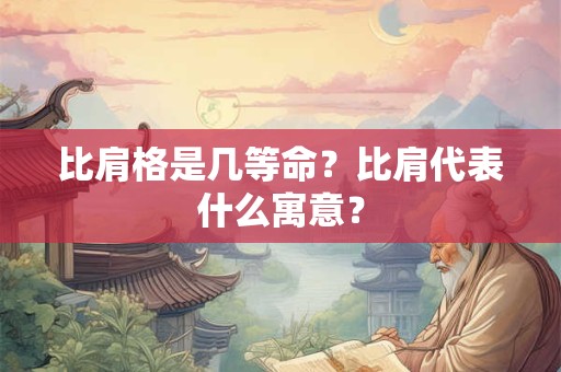 比肩格是几等命？比肩代表什么寓意？