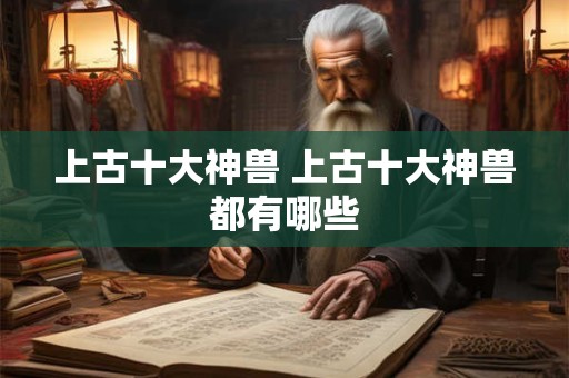 上古十大神兽 上古十大神兽都有哪些