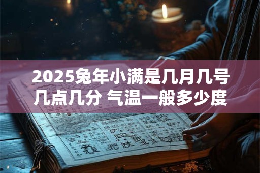 2025兔年小满是几月几号几点几分 气温一般多少度