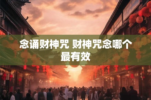 念诵财神咒 财神咒念哪个最有效