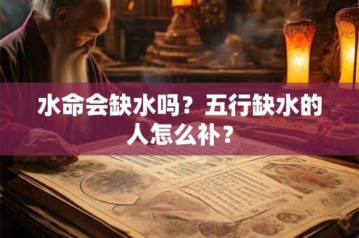 水命会缺水吗？五行缺水的人怎么补？