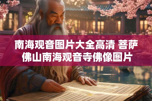 南海观音图片大全高清 菩萨 佛山南海观音寺佛像图片大全
