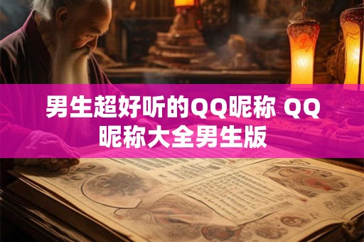 男生超好听的QQ昵称 QQ昵称大全男生版