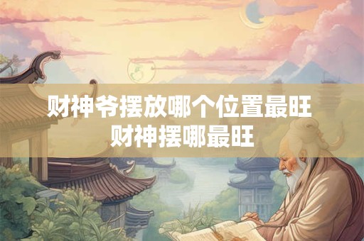 财神爷摆放哪个位置最旺 财神摆哪最旺
