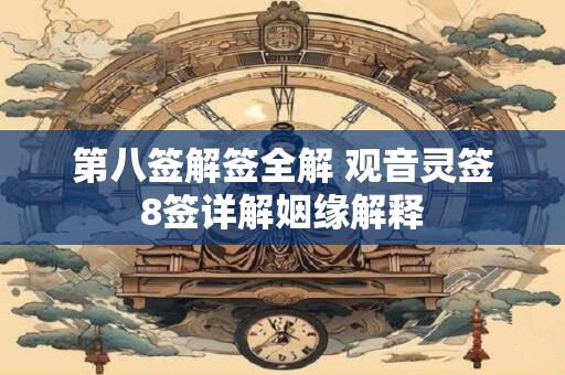 第八签解签全解 观音灵签8签详解姻缘解释