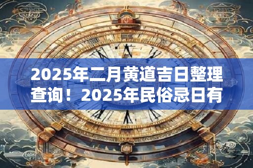 2026年二月黄道吉日整理查询！2026年民俗忌日有哪些？