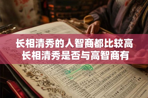 长相清秀的人智商都比较高 长相清秀是否与高智商有关