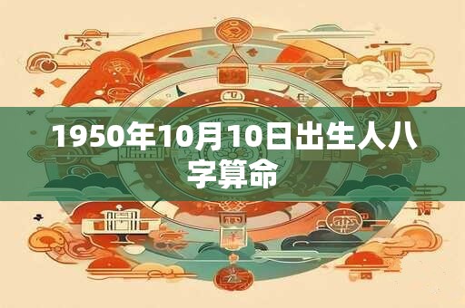 1950年10月10日出生人八字算命