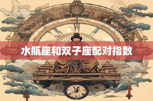 水瓶座和双子座配对指数