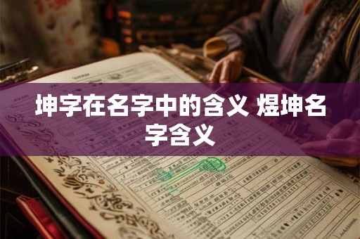坤字在名字中的含义 煜坤名字含义