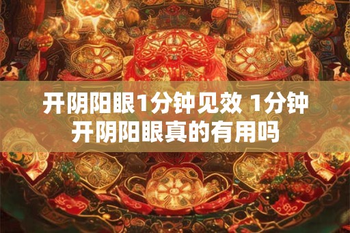 开阴阳眼1分钟见效 1分钟开阴阳眼真的有用吗