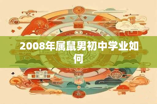 2008年属鼠男初中学业如何