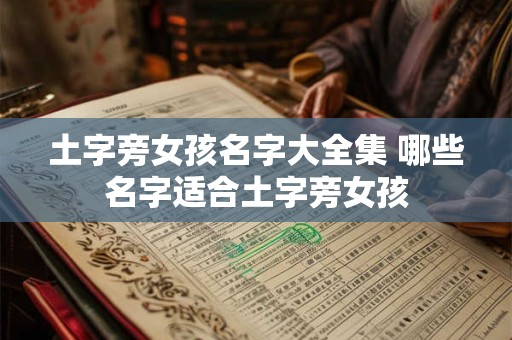 土字旁女孩名字大全集 哪些名字适合土字旁女孩
