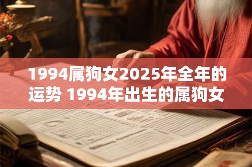 1994属狗女2025年全年的运势 1994年出生的属狗女2025年运势如何