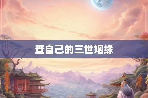 查自己的三世姻缘 查自己的三世姻缘