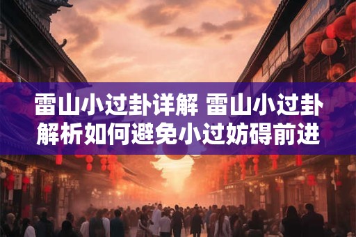 雷山小过卦详解 雷山小过卦解析如何避免小过妨碍前进
