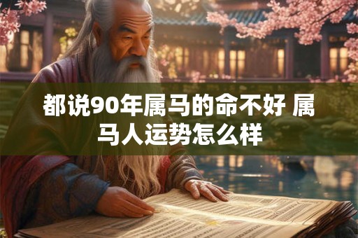 都说90年属马的命不好 属马人运势怎么样