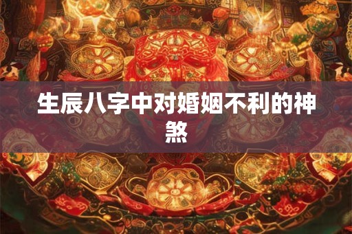 生辰八字中对婚姻不利的神煞