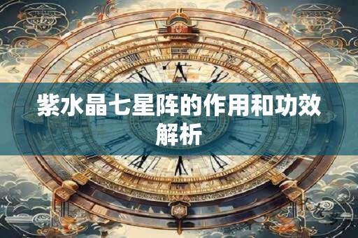 紫水晶七星阵的作用和功效解析 紫水晶七星阵的作用和功效解析