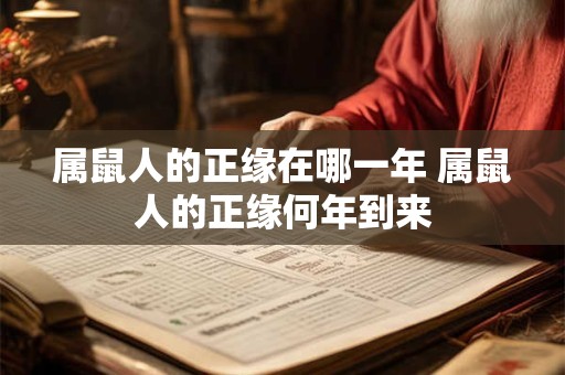 属鼠人的正缘在哪一年 属鼠人的正缘何年到来 属鼠人的正缘在哪一年 属鼠人的正缘何年到来