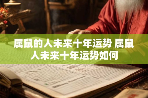 属鼠的人未来十年运势 属鼠人未来十年运势如何