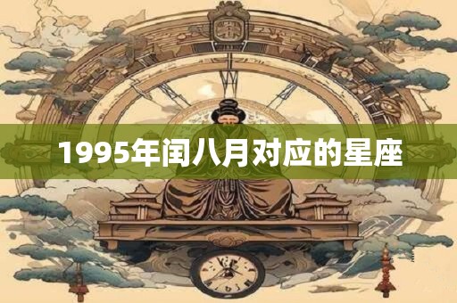 1995年闰八月对应的星座