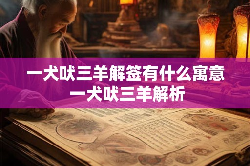 一犬吠三羊解签有什么寓意 一犬吠三羊解析